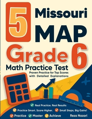 5 Missouri MAP Grade 6 Math Practice Tests: Proven Practice for Top Scores with Detailed Explanations by Nazari, Reza