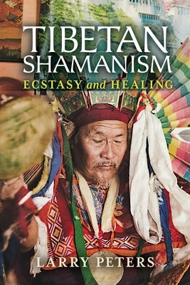 Tibetan Shamanism: Ecstasy and Healing by Peters, Larry