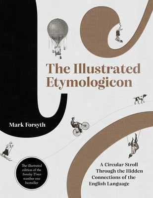 The Illustrated Etymologicon: A Circular Stroll Through the Hidden Connections of the English Language by Forsyth, Mark