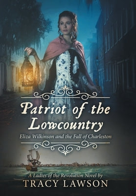Patriot of the Lowcountry: Eliza Wilkinson and the Fall of Charleston by Lawson, Tracy