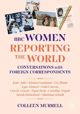 BBC Women Reporting the World: Conversations with Foreign Correspondents by Murrell, Colleen