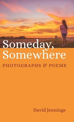 Someday, Somewhere: Photographs and Poems by Jennings, David