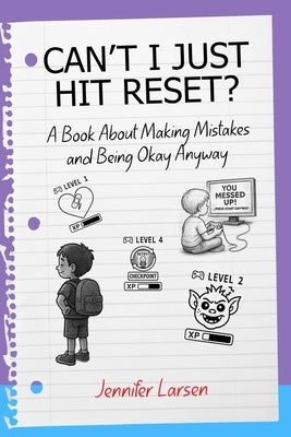 Can't I Just Hit Reset? A Book About Making Mistakes and Being Okay Anyway by Larsen, Jennifer