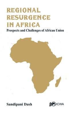 Regional Resurgence in Africa: Prospects and Challenges of African Union by Dash, Sandipani