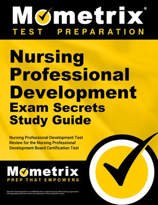 Nursing Professional Development Exam Secrets Study Guide: Nursing Professional Development Test Review for the Nursing Professional Development Board by Mometrix Nursing Certification Test Team