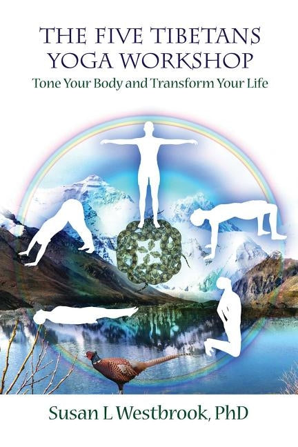 The Five Tibetans Yoga Workshop: Tone Your Body and Transform Your Life by Westbrook, Susan