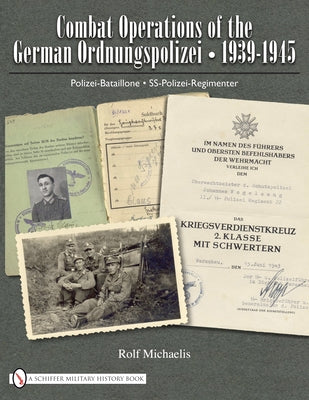 Combat Operations of the German Ordnungspolizei, 1939-1945: Polizei-Bataillone - Ss-Polizei-Regimenter by Michaelis, Rolf