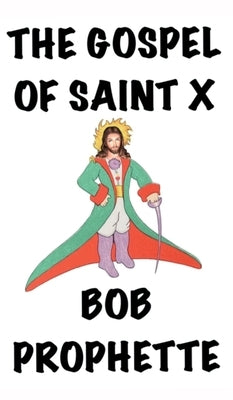 The Gospel According to Saint X by Prophette, Bob