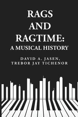 Rags and Ragtime: A Musical History: A Musical History : A Musical History By: David A. Jasen, Trebor Jay Tichenor by David a. Jasen, Trebor Jay Tichenor