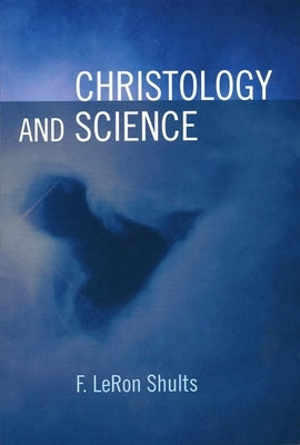 Christology and Science by Shults, F. Leron