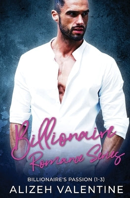 Billionaire Romance Series: Billionaire's Passion 1-3 by Valentine, Alizeh