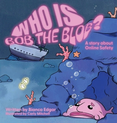 Who Is Bob the Blob?: A story about online safety by Edgar, Bianca