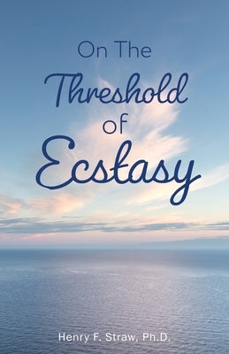 On the Threshold of Ecstasy by Straw, Henry F.