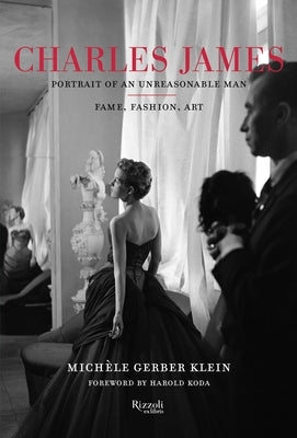 Charles James: Portrait of an Unreasonable Man: Fame, Fashion, Art by Gerber Klein, Michele
