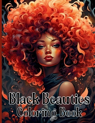 Black Beauties Coloring Book: Amazing African American Black Women Coloring Designs Celebrating Dark Beauty, Self-Love and Good Vibes by Adams, Rita Z.