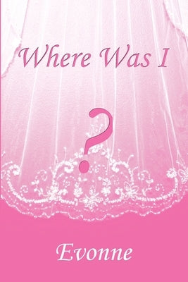 Where Was I? by Evonne
