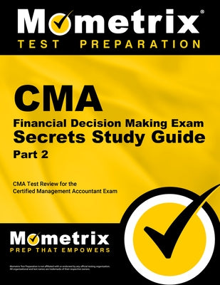 CMA Part 2 - Financial Decision Making Exam Secrets Study Guide: CMA Test Review for the Certified Management Accountant Exam by Mometrix Accounting Certification Test T