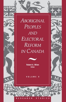 Aboriginal Peoples and Electoral Reform in Canada: Volume 9 by Milen, Robert A.