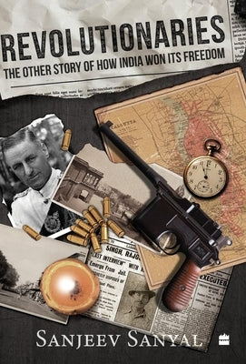 Revolutionaries: The Other Story of How India Won Its Freedom by Sanyal, Sanjeev