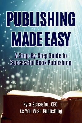Publishing Made Easy: A Step-By-Step Guide To Successful Book Publishing by Schaefer, Kyra
