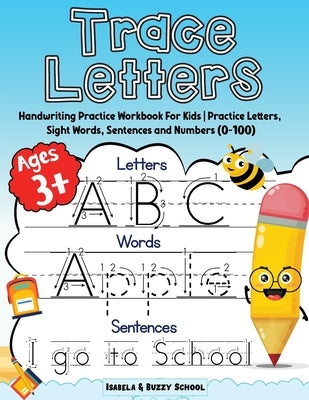 Trace Letters: Alphabet Handwriting Practice Workbook for Kids Trace Letters of the Alphabet, Sight Words & Sentences Preschool Writi by Buzzy, Isabela&