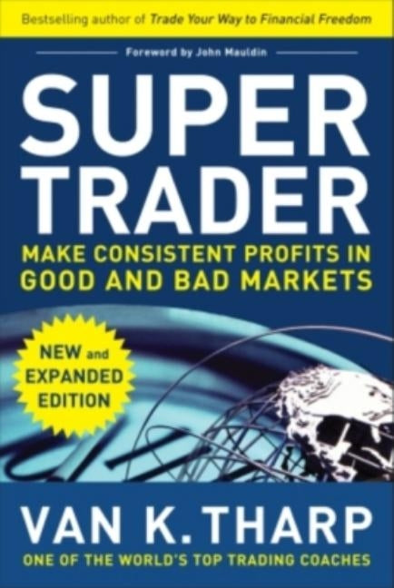 Super Trader, Expanded Edition: Make Consistent Profits in Good and Bad Markets by Tharp, Van K.