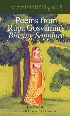 Poems from Rupa Gosvamin's Blazing Sapphire: Ujjvala-sara-sangraha by Gosvamin, Rupa