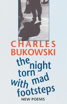 The Night Torn Mad With Footsteps by Bukowski, Charles