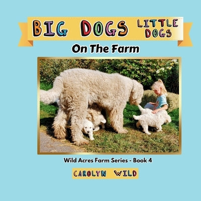 Big Dogs Little Dogs: On The Farm by Wild, Carolyn