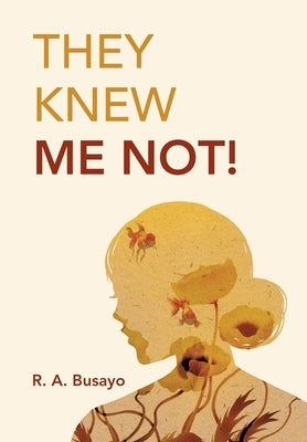 They Knew Me Not! by Busayo, R. A.