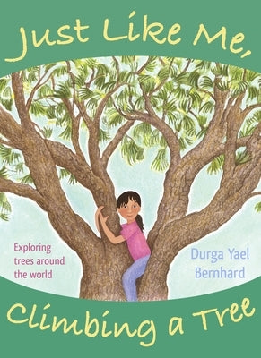 Just Like Me, Climbing a Tree: Exploring Trees Around the World by Bernhard, Durga Yael