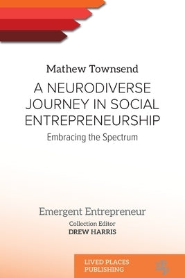 A Neurodiverse Journey in Social Entrepreneurship: Embracing the Spectrum by Townsend, Mathew