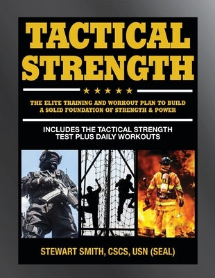 Tactical Strength: The Elite Training and Workout Plan for Spec Ops, Seals, Swat, Police, Firefighters, and Tactical Professionals by Smith, Stewart