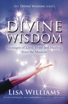 Divine Wisdom: Messages of Love, Hope and Healing from the Masters by Williams, Lisa