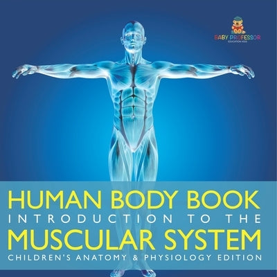 Human Body Book Introduction to the Muscular System Children's Anatomy & Physiology Edition by Baby Professor