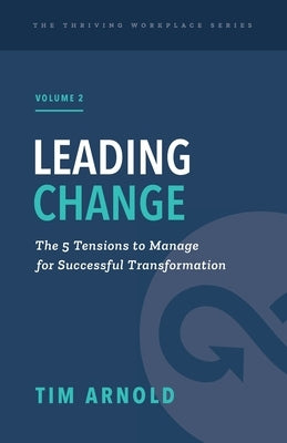 Leading Change: The 5 Tensions to Manage for Successful Transformation by Arnold, Tim