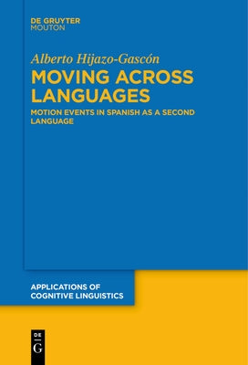 Moving Across Languages: Motion Events in Spanish as a Second Language by Hijazo-GascÃ³n, Alberto