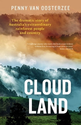 Cloud Land: The Dramatic Story of Australia's Extraordinary Rainforest People and Country by Van Oosterzee, Penny