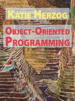 Katie Herzog: Object-Oriented Programming by Herzog, Katie
