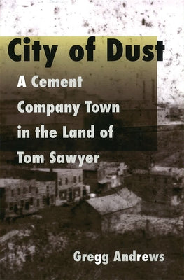 City of Dust: A Cement Company Town in the Land of Tom Sawyer by Andrews, Gregg