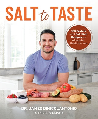 Salt to Taste: 100+ Protein and Salt-Rich Recipes for a Happier, Healthier You by Dinicolantonio, James