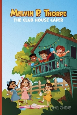 Melvin P. Thorpe: The Club House Caper An Early Reader Chapter Book for Ages 6 to 8 A Funny Mystery About Friendship, Teamwork & Imagination Gift for by Rodriguez, Mel