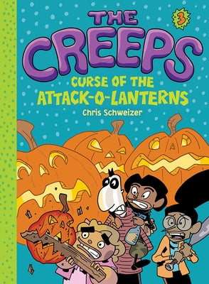 The Creeps: Book 3: Curse of the Attack-O-Lanterns by Schweizer, Chris