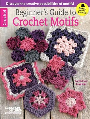Beginner's Guide to Crochet Motifs by Leapman, Melissa