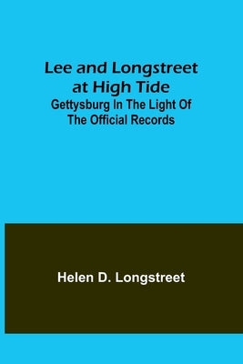 Lee and Longstreet at High Tide: Gettysburg in the Light of the Official Records by D. Longstreet, Helen