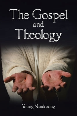 The Gospel and Theology by Namkoong, Young