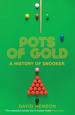Pots of Gold: A History of Snooker by Hendon, David