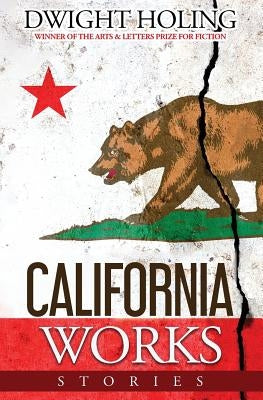 California Works: Stories by Holing, Dwight