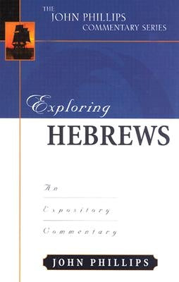Exploring Hebrews: An Expository Commentary by Phillips, John