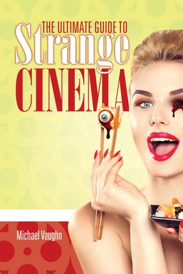 The Ultimate Guide to Strange Cinema by Vaughn, Michael